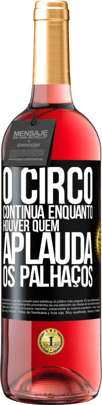 «O circo continua enquanto houver quem aplauda os palhaços» Edição ROSÉ