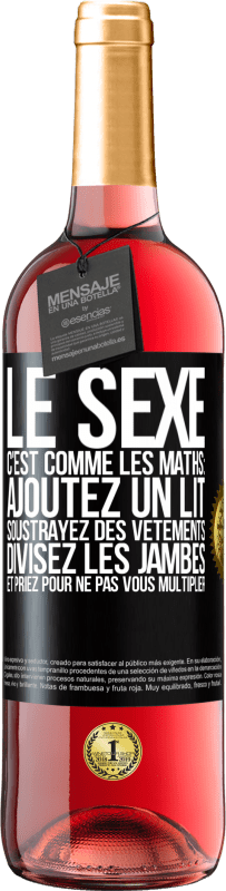 «Le sexe, c'est comme les maths: ajoutez un lit, soustrayez des vêtements, divisez les jambes et priez pour ne pas vous multiplie» Édition ROSÉ