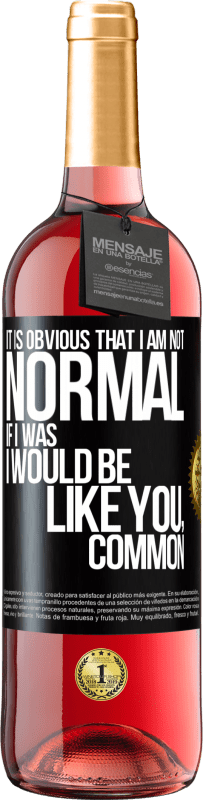 29,95 € | Rosé Wine ROSÉ Edition It is obvious that I am not normal, if I was, I would be like you, common Black Label. Customizable label Young wine Harvest 2023 Tempranillo