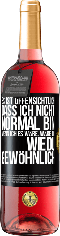 29,95 € | Roséwein ROSÉ Ausgabe Es ist offensichtlich, dass ich nicht normal bin, wenn ich es wäre, wäre ich wie du, gewöhnlich Schwarzes Etikett. Anpassbares Etikett Junger Wein Ernte 2024 Tempranillo