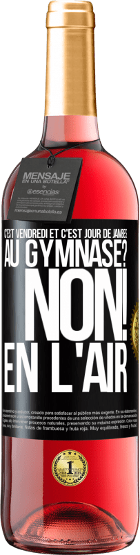 29,95 € | Vin rosé Édition ROSÉ C'est vendredi et c'est jour de jambes. Au gymnase? Non! En l'air Étiquette Noire. Étiquette personnalisable Vin jeune Récolte 2024 Tempranillo