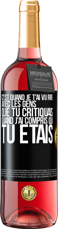 Envoi gratuit | Vin rosé Édition ROSÉ C'est quand je t'ai vu rire avec les gens que tu critiquais, quand j'ai compris qui tu étais Étiquette Noire. Étiquette personnalisable Vin jeune Récolte 2023 Tempranillo