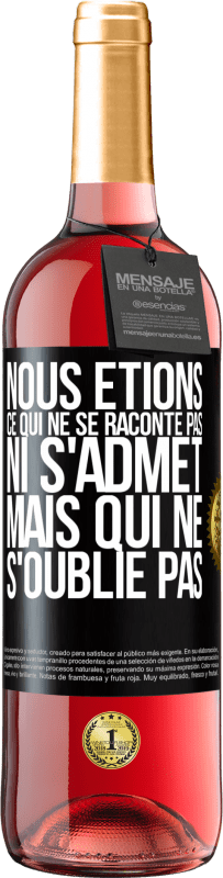 29,95 € | Vin rosé Édition ROSÉ Nous étions ce qui ne se raconte pas, ni s'admet, mais qui ne s'oublie pas Étiquette Noire. Étiquette personnalisable Vin jeune Récolte 2025 Tempranillo