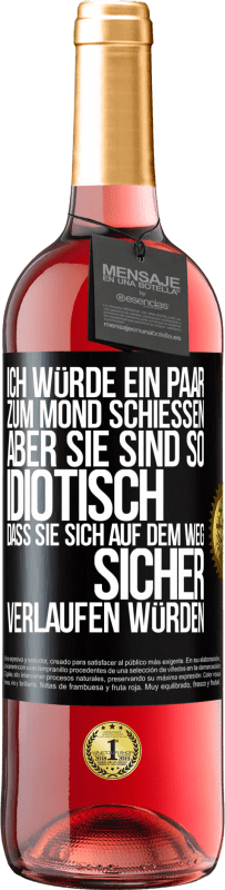 «Ich würde ein paar zum Mond schießen, aber sie sind so idiotisch, dass sie sich auf dem Weg sicher verlaufen würden» ROSÉ Ausgabe