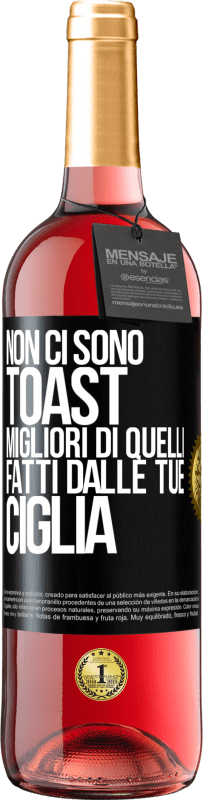 «Non ci sono toast migliori di quelli fatti dalle tue ciglia» Edizione ROSÉ