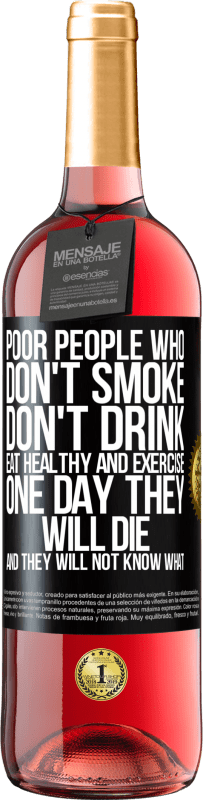 29,95 € | Rosé Wine ROSÉ Edition Poor people who don't smoke, don't drink, eat healthy and exercise. One day they will die and they will not know what Black Label. Customizable label Young wine Harvest 2023 Tempranillo