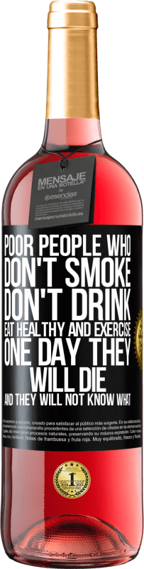 29,95 € | Rosé Wine ROSÉ Edition Poor people who don't smoke, don't drink, eat healthy and exercise. One day they will die and they will not know what Black Label. Customizable label Young wine Harvest 2024 Tempranillo