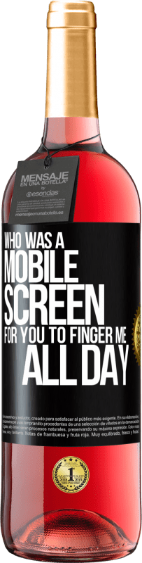 «Who was a mobile screen for you to finger me all day» ROSÉ Edition