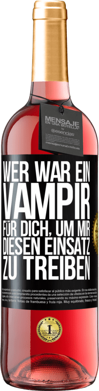 Kostenloser Versand | Roséwein ROSÉ Ausgabe Wer war ein Vampir für dich, um mir diesen Einsatz zu treiben? Schwarzes Etikett. Anpassbares Etikett Junger Wein Ernte 2023 Tempranillo