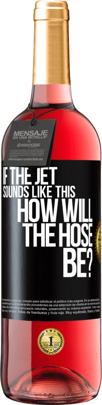 «If the jet sounds like this, how will the hose be?» ROSÉ Edition