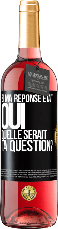 Envoi gratuit | Vin rosé Édition ROSÉ Si ma réponse était Oui, quelle serait ta question? Étiquette Noire. Étiquette personnalisable Vin jeune Récolte 2023 Tempranillo