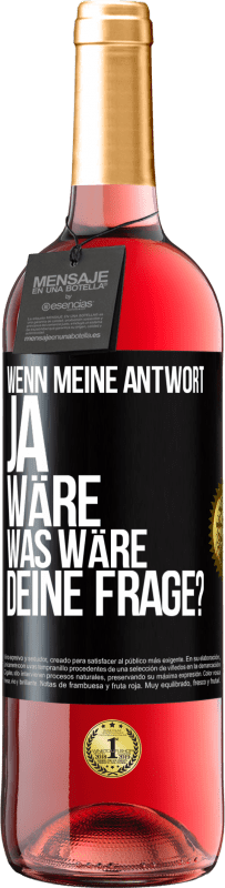 Kostenloser Versand | Roséwein ROSÉ Ausgabe Wenn meine Antwort Ja wäre, was wäre deine Frage? Schwarzes Etikett. Anpassbares Etikett Junger Wein Ernte 2023 Tempranillo