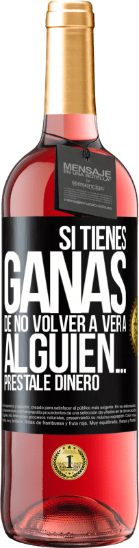 «Si tienes ganas de no volver a ver a alguien… préstale dinero» Edición ROSÉ