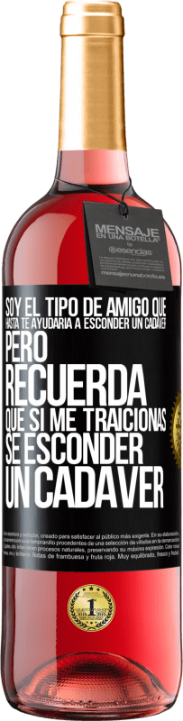 Envío gratis | Vino Rosado Edición ROSÉ Soy el tipo de amigo que hasta te ayudaría a esconder un cadáver, pero recuerda que si me traicionas… sé esconder un cadáver Etiqueta Negra. Etiqueta personalizable Vino joven Cosecha 2023 Tempranillo