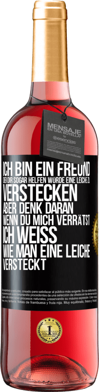 Kostenloser Versand | Roséwein ROSÉ Ausgabe Ich bin ein Freund, der Dir sogar helfen würde, eine Leiche zu verstecken, aber denk daran, wenn du mich verrätst ... Ich weiß, Schwarzes Etikett. Anpassbares Etikett Junger Wein Ernte 2023 Tempranillo