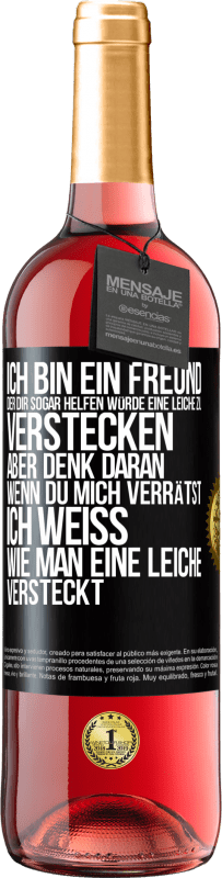 29,95 € Kostenloser Versand | Roséwein ROSÉ Ausgabe Ich bin ein Freund, der Dir sogar helfen würde, eine Leiche zu verstecken, aber denk daran, wenn du mich verrätst ... Ich weiß, Schwarzes Etikett. Anpassbares Etikett Junger Wein Ernte 2025 Tempranillo