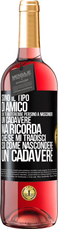 Spedizione Gratuita | Vino rosato Edizione ROSÉ Sono il tipo di amico che ti aiuterebbe persino a nascondere un cadavere, ma ricorda che se mi tradisci ... so come Etichetta Nera. Etichetta personalizzabile Vino giovane Raccogliere 2023 Tempranillo