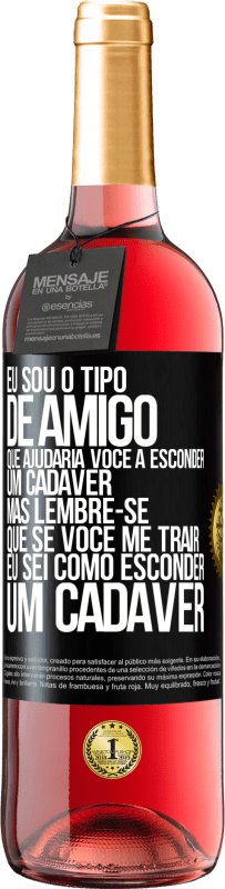 Envio grátis | Vinho rosé Edição ROSÉ Eu sou o tipo de amigo que ajudaria você a esconder um cadáver, mas lembre-se que se você me trair ... Eu sei como esconder Etiqueta Preta. Etiqueta personalizável Vinho jovem Colheita 2023 Tempranillo