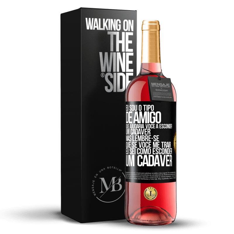 29,95 € Envio grátis | Vinho rosé Edição ROSÉ Eu sou o tipo de amigo que ajudaria você a esconder um cadáver, mas lembre-se que se você me trair ... Eu sei como esconder Etiqueta Preta. Etiqueta personalizável Vinho jovem Colheita 2023 Tempranillo