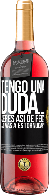 29,95 € | Vino Rosado Edición ROSÉ Tengo una duda… ¿Eres así de feo? ¿O vas a estornudar? Etiqueta Negra. Etiqueta personalizable Vino joven Cosecha 2023 Tempranillo