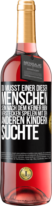 29,95 € | Roséwein ROSÉ Ausgabe Du musst einer dieser Menschen sein, nach dem keiner beim Verstecken spielen mit den anderen Kindern suchte Schwarzes Etikett. Anpassbares Etikett Junger Wein Ernte 2025 Tempranillo