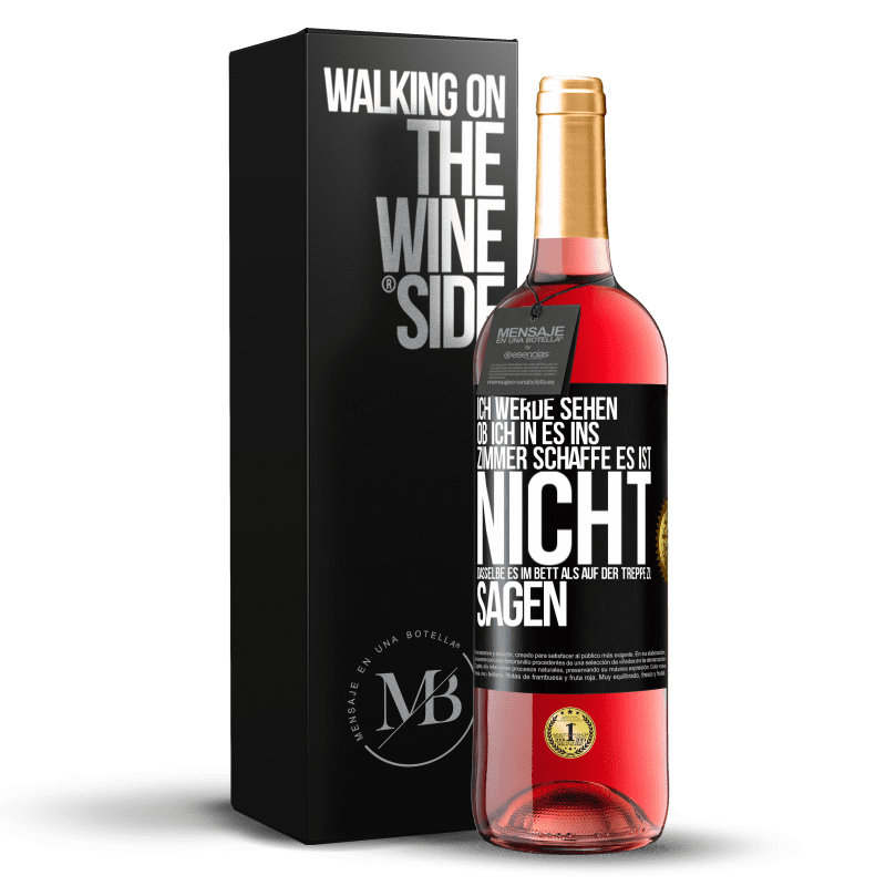 29,95 € Kostenloser Versand | Roséwein ROSÉ Ausgabe Ich werde sehen, ob ich in es ins Zimmer schaffe. Es ist nicht dasselbe, es im Bett als auf der Treppe zu sagen Schwarzes Etikett. Anpassbares Etikett Junger Wein Ernte 2023 Tempranillo