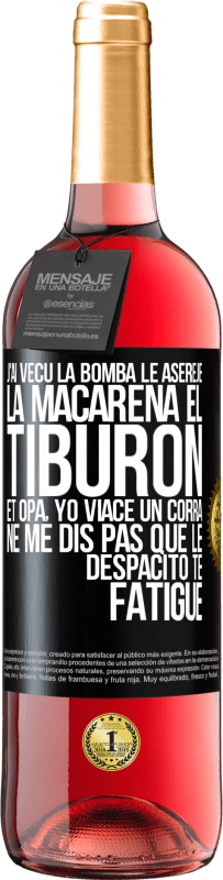 29,95 € | Vin rosé Édition ROSÉ J'ai vécu La bomba; le Aserejé; La Macarena; El Tiburon; et Opá, yo viacé un corrá. Ne me dis pas que le Despacito te fatigue Étiquette Noire. Étiquette personnalisable Vin jeune Récolte 2024 Tempranillo