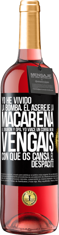 29,95 € | Vino Rosado Edición ROSÉ Yo he vivido La bomba, el Aserejé, La Macarena, El Tiburón y Opá, yo viacé un corrá. No me vengáis con que os cansa el Etiqueta Negra. Etiqueta personalizable Vino joven Cosecha 2024 Tempranillo