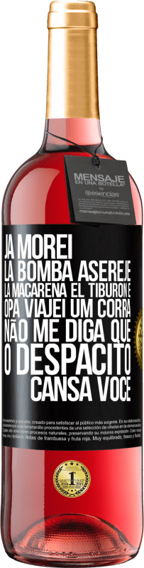 29,95 € Envio grátis | Vinho rosé Edição ROSÉ Já morei La bomba, Aserejé, La Macarena, El Tiburon e Opá, viajei um corrá. Não me diga que o Despacito cansa você Etiqueta Preta. Etiqueta personalizável Vinho jovem Colheita 2023 Tempranillo