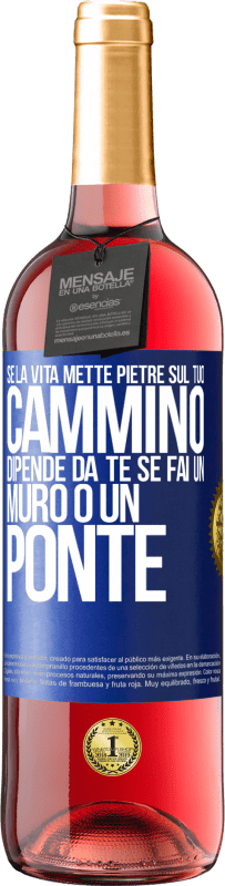 «Se la vita mette pietre sul tuo cammino, dipende da te se fai un muro o un ponte» Edizione ROSÉ
