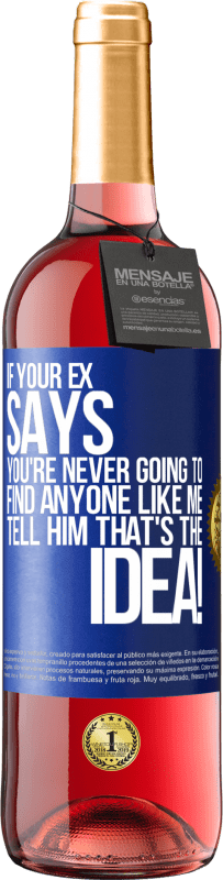 29,95 € | Rosé Wine ROSÉ Edition If your ex says you're never going to find anyone like me tell him that's the idea! Blue Label. Customizable label Young wine Harvest 2024 Tempranillo