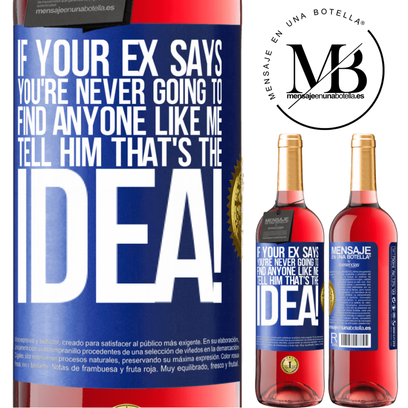 29,95 € Free Shipping | Rosé Wine ROSÉ Edition If your ex says you're never going to find anyone like me tell him that's the idea! Blue Label. Customizable label Young wine Harvest 2024 Tempranillo
