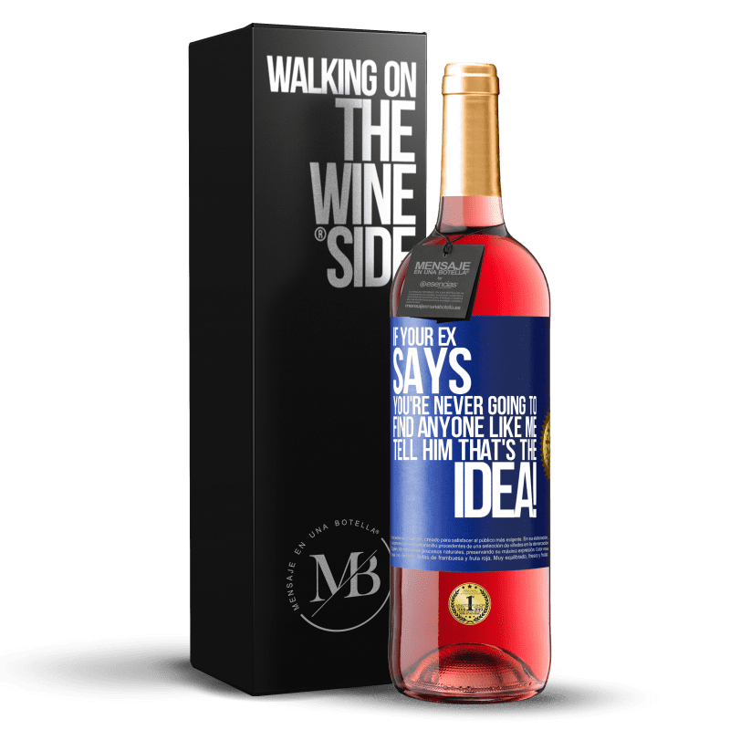 24,95 € Free Shipping | Rosé Wine ROSÉ Edition If your ex says you're never going to find anyone like me tell him that's the idea! Blue Label. Customizable label Young wine Harvest 2021 Tempranillo