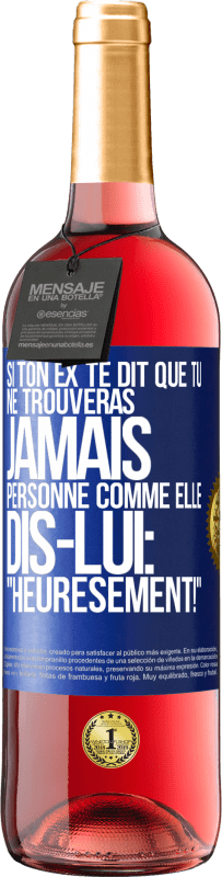 29,95 € | Vin rosé Édition ROSÉ Si ton ex te dit que tu ne trouveras jamais personne comme elle, dis-lui: "Heuresement!" Étiquette Bleue. Étiquette personnalisable Vin jeune Récolte 2024 Tempranillo