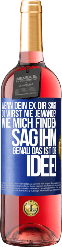 29,95 € | Roséwein ROSÉ Ausgabe Wenn dein Ex dir sagt, du wirst nie jemanden wie mich finden, sag ihm, genau das ist die Idee! Blaue Markierung. Anpassbares Etikett Junger Wein Ernte 2025 Tempranillo