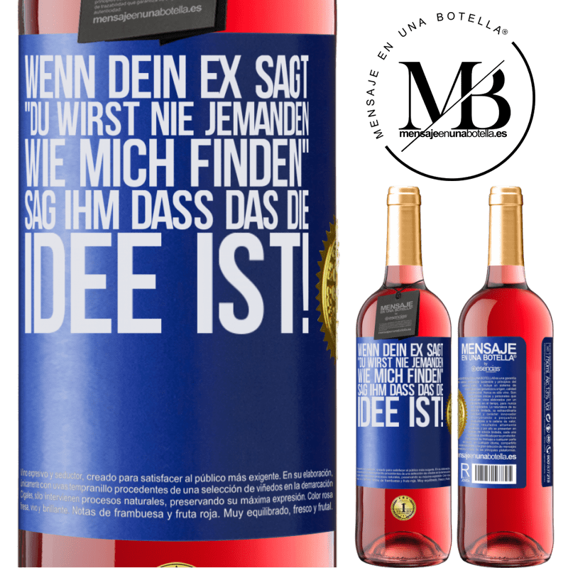 29,95 € Kostenloser Versand | Roséwein ROSÉ Ausgabe Wenn dein Ex dir sagt, du wirst nie jemanden wie mich finden, sag ihm, genau das ist die Idee! Blaue Markierung. Anpassbares Etikett Junger Wein Ernte 2024 Tempranillo