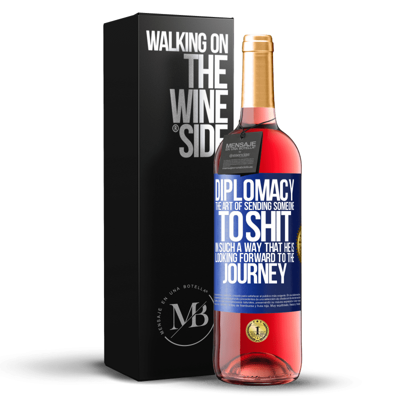 29,95 € Free Shipping | Rosé Wine ROSÉ Edition Diplomacy. The art of sending someone to shit in such a way that he is looking forward to the journey Blue Label. Customizable label Young wine Harvest 2023 Tempranillo
