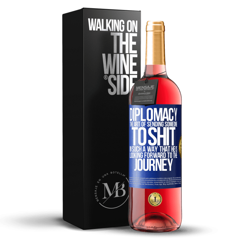 29,95 € Free Shipping | Rosé Wine ROSÉ Edition Diplomacy. The art of sending someone to shit in such a way that he is looking forward to the journey Blue Label. Customizable label Young wine Harvest 2024 Tempranillo