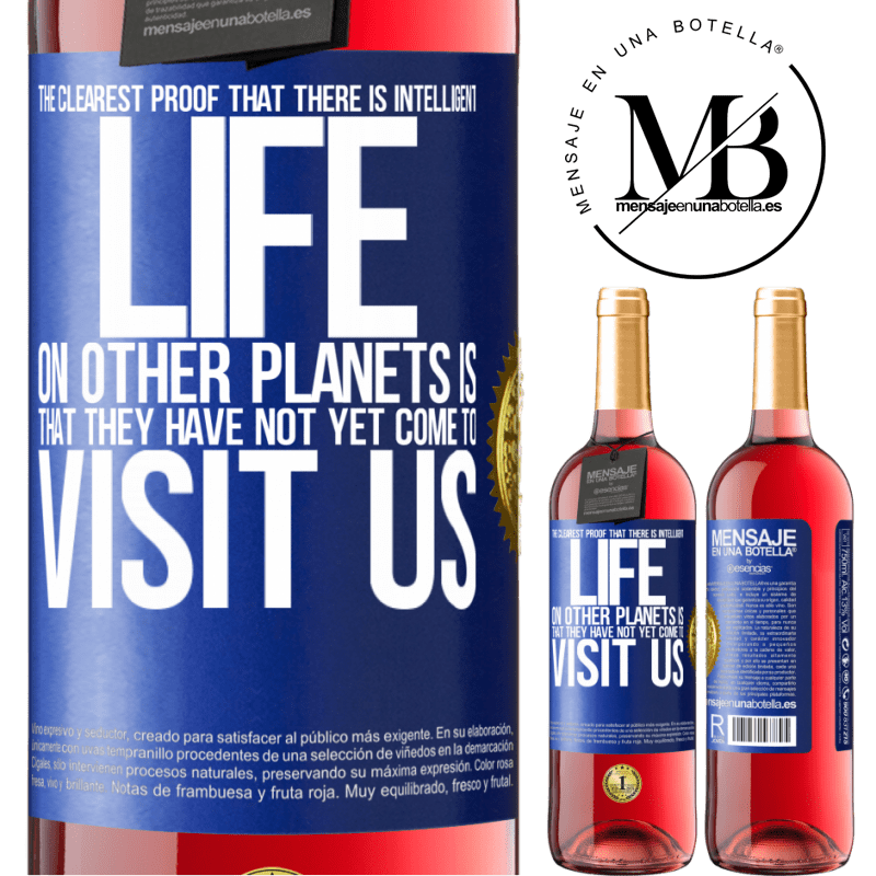 29,95 € Free Shipping | Rosé Wine ROSÉ Edition The clearest proof that there is intelligent life on other planets is that they have not yet come to visit us Blue Label. Customizable label Young wine Harvest 2022 Tempranillo