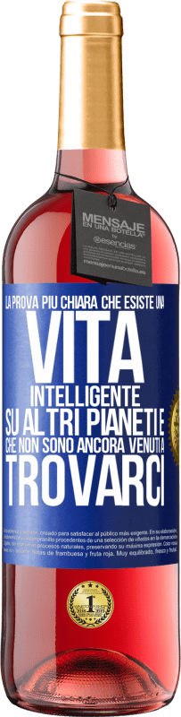 29,95 € Spedizione Gratuita | Vino rosato Edizione ROSÉ La prova più chiara che esiste una vita intelligente su altri pianeti è che non sono ancora venuti a trovarci Etichetta Blu. Etichetta personalizzabile Vino giovane Raccogliere 2025 Tempranillo