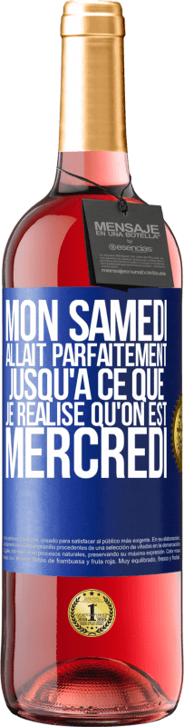 29,95 € Envoi gratuit | Vin rosé Édition ROSÉ Mon samedi allait parfaitement jusqu'à ce que je réalise qu'on est mercredi Étiquette Bleue. Étiquette personnalisable Vin jeune Récolte 2025 Tempranillo