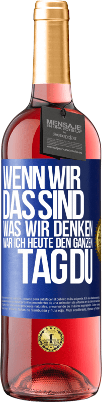 29,95 € | Roséwein ROSÉ Ausgabe Wenn wir das sind, was wir denken, war ich heute den ganzen Tag du Blaue Markierung. Anpassbares Etikett Junger Wein Ernte 2024 Tempranillo