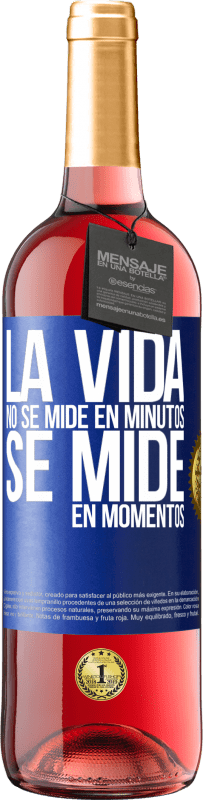 «La vida no se mide en minutos, se mide en momentos» Edición ROSÉ