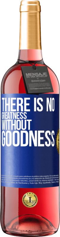 «There is no greatness without goodness» ROSÉ Edition