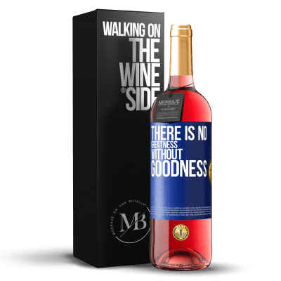 «There is no greatness without goodness» ROSÉ Edition