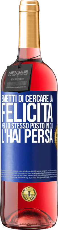 Spedizione Gratuita | Vino rosato Edizione ROSÉ Smetti di cercare la felicità nello stesso posto in cui l'hai persa Etichetta Blu. Etichetta personalizzabile Vino giovane Raccogliere 2023 Tempranillo