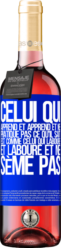 29,95 € | Vin rosé Édition ROSÉ Celui qui apprend et apprend et ne pratique pas ce qu'il sait est comme celui qui laboure et laboure et ne sème pas Étiquette Bleue. Étiquette personnalisable Vin jeune Récolte 2024 Tempranillo