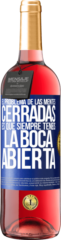 29,95 € | Vino Rosado Edición ROSÉ El problema de las mentes cerradas es que siempre tenéis la boca abierta Etiqueta Azul. Etiqueta personalizable Vino joven Cosecha 2024 Tempranillo