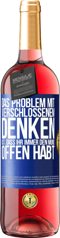 Kostenloser Versand | Roséwein ROSÉ Ausgabe Das Problem mit verschlossenem Denken ist, dass ihr immer den Mund offen habt Blaue Markierung. Anpassbares Etikett Junger Wein Ernte 2023 Tempranillo