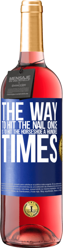 29,95 € | Rosé Wine ROSÉ Edition The way to hit the nail once is to hit the horseshoe a hundred times Blue Label. Customizable label Young wine Harvest 2023 Tempranillo